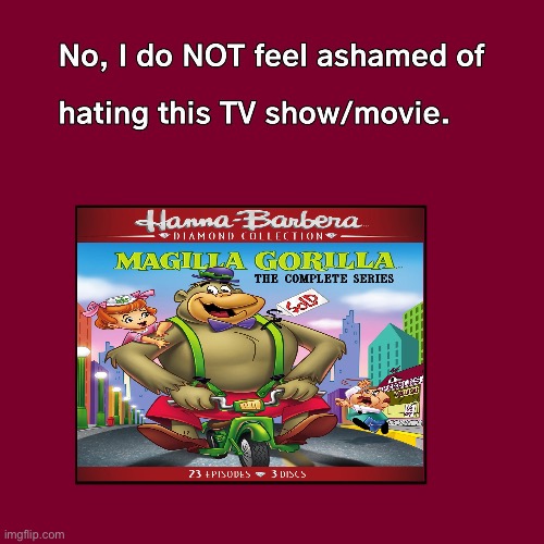 I'm NOT ashamed of hating The Magilla Gorilla Show | image tagged in cartoon network,warner bros,cartoons,lame,useless,junk | made w/ Imgflip meme maker