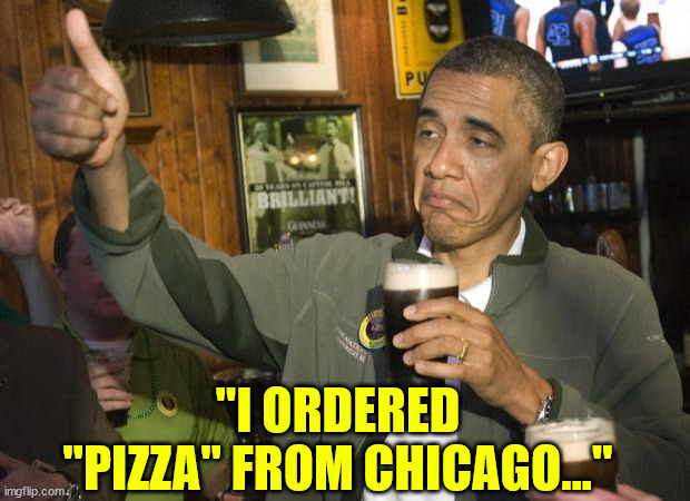 Not Bad | "I ORDERED "PIZZA" FROM CHICAGO..." | image tagged in not bad | made w/ Imgflip meme maker