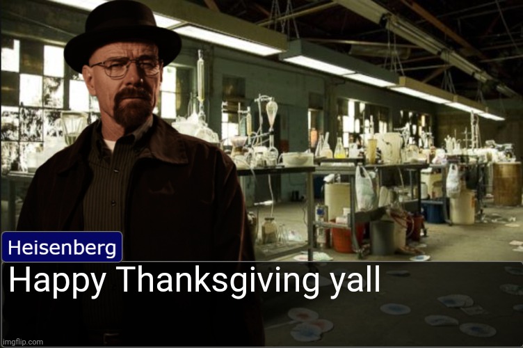 Heisenberg objection template | Happy Thanksgiving yall | image tagged in heisenberg objection template | made w/ Imgflip meme maker