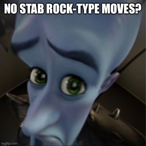 Megamind peeking | NO STAB ROCK-TYPE MOVES? | image tagged in megamind peeking | made w/ Imgflip meme maker