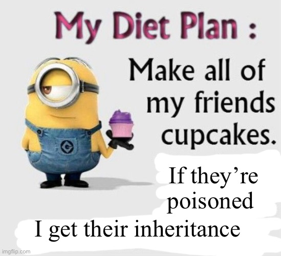 If they’re poisoned; I get their inheritance | made w/ Imgflip meme maker