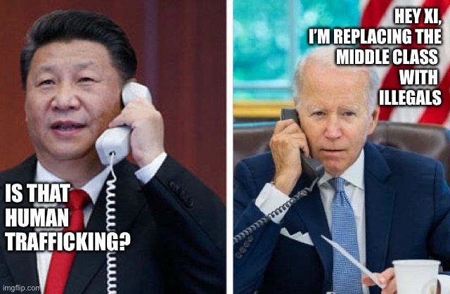 Human trafficking by Joey | HEY XI,
I’M REPLACING THE
MIDDLE CLASS 
WITH 
ILLEGALS; IS THAT 
HUMAN 
TRAFFICKING? | image tagged in why u lie joey,memes,funny | made w/ Imgflip meme maker