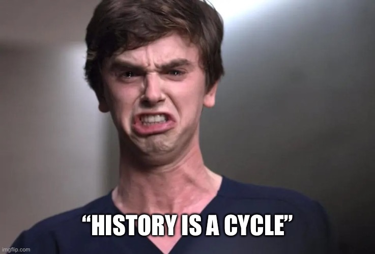 “America is Rome” ?? | “HISTORY IS A CYCLE” | image tagged in i am a surgeon,virgin,soyjak,humor,historical meme,history memes | made w/ Imgflip meme maker