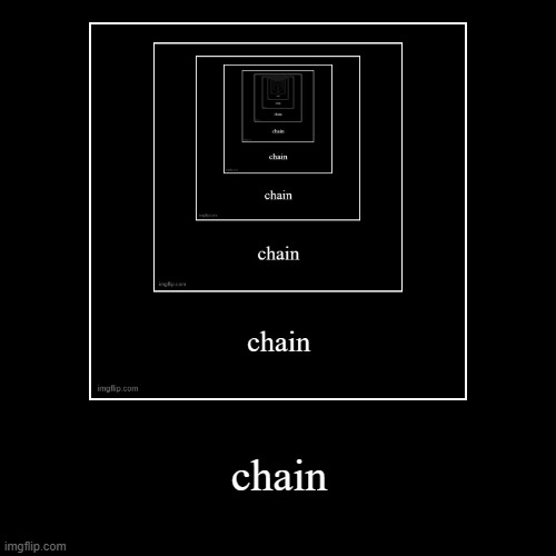 chain | chain | | image tagged in demotivationals | made w/ Imgflip demotivational maker