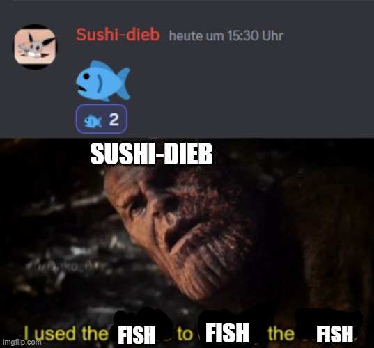 fish | SUSHI-DIEB; FISH; FISH; FISH | image tagged in thanos i used the stones to destroy the stones | made w/ Imgflip meme maker