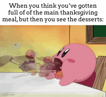 INFINITE STOMACH CAPACITY!!! | When you think you’ve gotten full of of the main thanksgiving meal, but then you see the desserts: | image tagged in gifs,meme,pie,thanksgiving | made w/ Imgflip video-to-gif maker
