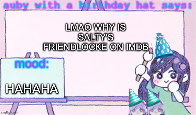 auby with a bday hat | LMAO WHY IS SALTY'S FRIENDLOCKE ON IMDB; HAHAHA | image tagged in auby with a bday hat | made w/ Imgflip meme maker
