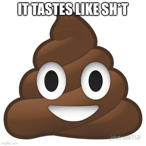poop | IT TASTES LIKE SH*T | image tagged in poop | made w/ Imgflip meme maker