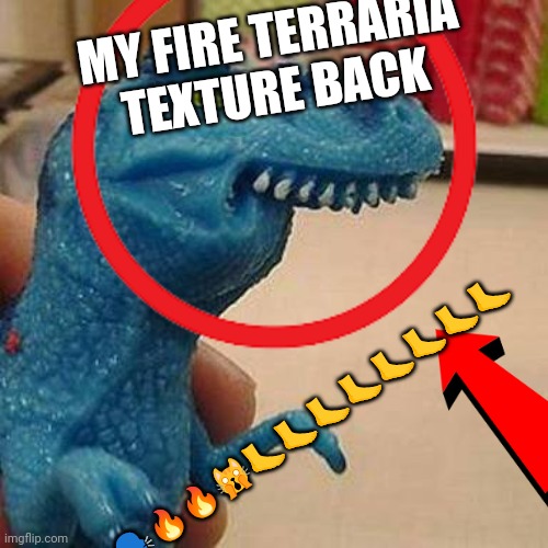 F dinosaur | MY FIRE TERRARIA TEXTURE BACK ?️?️??????????? | image tagged in f dinosaur | made w/ Imgflip meme maker