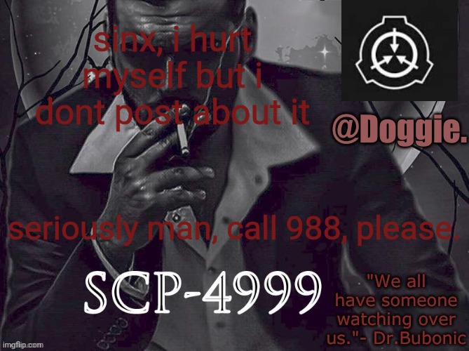 (ObiWON note: Don’t hurt yourself, man) | sinx, i hurt myself but i dont post about it; seriously man, call 988, please. | image tagged in doggies announcement temp scp | made w/ Imgflip meme maker