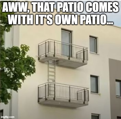 Patios? | AWW, THAT PATIO COMES WITH IT'S OWN PATIO... | image tagged in you had one job | made w/ Imgflip meme maker