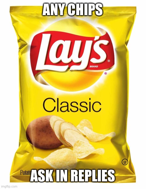 Lays chips  | ANY CHIPS ASK IN REPLIES | image tagged in lays chips | made w/ Imgflip meme maker