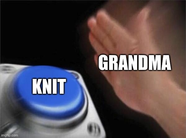 Blank Nut Button Meme | GRANDMA KNIT | image tagged in memes,blank nut button | made w/ Imgflip meme maker