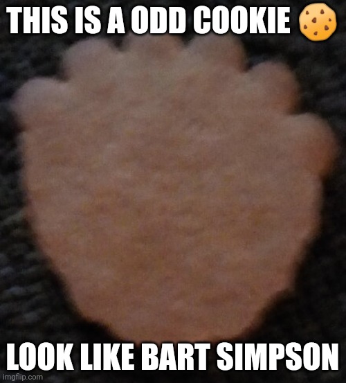 Odd cookie ? | THIS IS A ODD COOKIE 🍪; LOOK LIKE BART SIMPSON | image tagged in odd cookie | made w/ Imgflip meme maker
