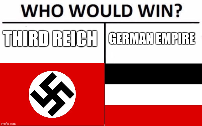 Who Would Win? | THIRD REICH; GERMAN EMPIRE | image tagged in memes,who would win | made w/ Imgflip meme maker