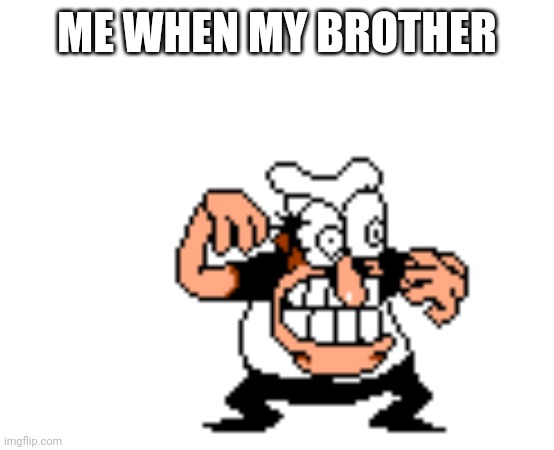 Piss towel two | ME WHEN MY BROTHER | image tagged in pissed off peppino | made w/ Imgflip meme maker