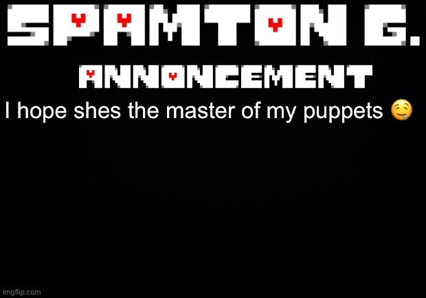 (Metallica Rizz) | I hope shes the master of my puppets 🤤 | image tagged in spamton announcement temp | made w/ Imgflip meme maker