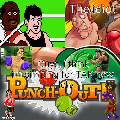 Punchout announcment temp | Guys, i think im simping for TAK now.
Help | image tagged in punchout announcment temp | made w/ Imgflip meme maker
