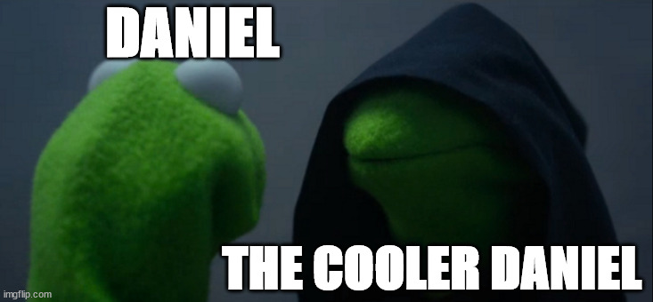 the cooler daniel | DANIEL; THE COOLER DANIEL | image tagged in memes,evil kermit | made w/ Imgflip meme maker