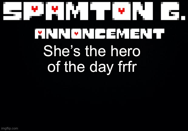 (Metallica rizz) | She’s the hero of the day frfr | image tagged in spamton announcement temp | made w/ Imgflip meme maker
