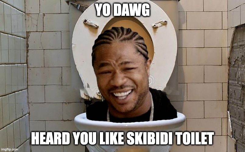 Skibidi Toilet | YO DAWG; HEARD YOU LIKE SKIBIDI TOILET | image tagged in skibidi toilet | made w/ Imgflip meme maker