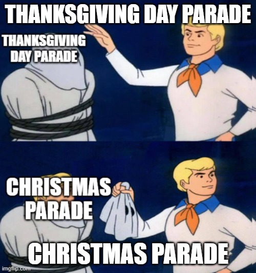 C'mon Macy | THANKSGIVING DAY PARADE; CHRISTMAS PARADE | image tagged in memes | made w/ Imgflip meme maker