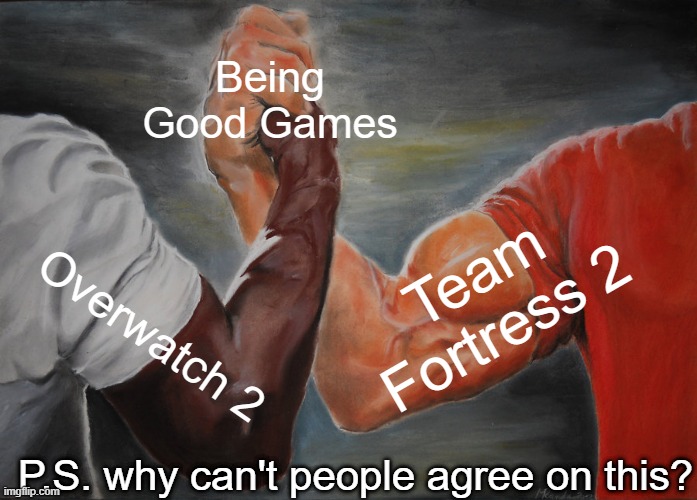 Epic Handshake | Being Good Games; Team Fortress 2; Overwatch 2; P.S. why can't people agree on this? | image tagged in memes,epic handshake | made w/ Imgflip meme maker