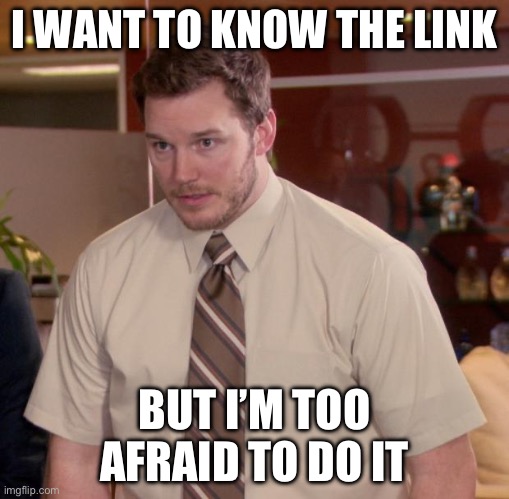 Afraid To Ask Andy Meme | I WANT TO KNOW THE LINK BUT I’M TOO AFRAID TO DO IT | image tagged in memes,afraid to ask andy | made w/ Imgflip meme maker