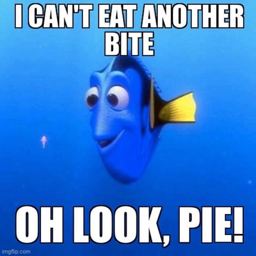 dory moment | image tagged in thanksgiving,dessert,dory | made w/ Imgflip meme maker