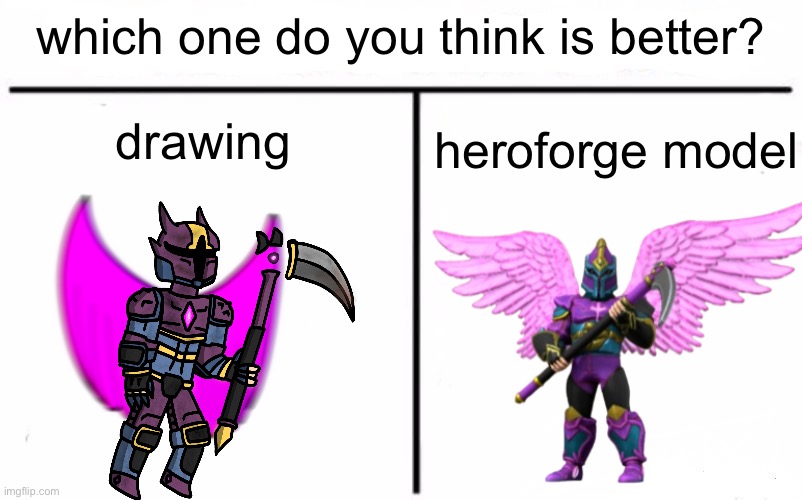 both are good, but i personally think the drawing’s better for portraying him in more intense situations | which one do you think is better? drawing; heroforge model | image tagged in who would win blank | made w/ Imgflip meme maker