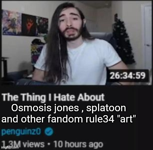 The Thing I Hate About ___ | Osmosis jones , splatoon and other fandom rule34 "art" | image tagged in the thing i hate about ___ | made w/ Imgflip meme maker