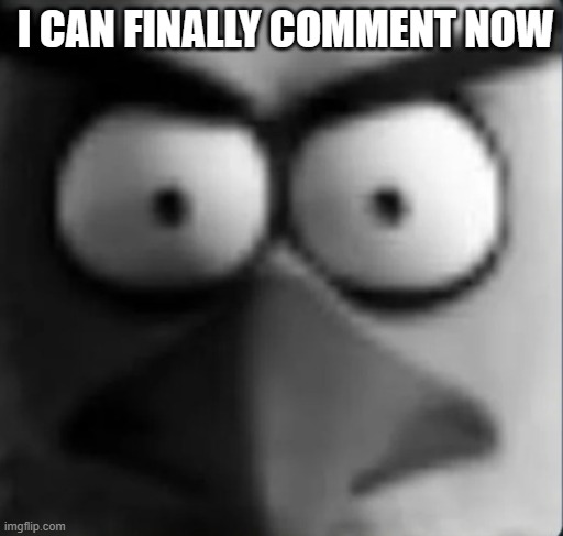 chuckpost | I CAN FINALLY COMMENT NOW | image tagged in chuckpost | made w/ Imgflip meme maker