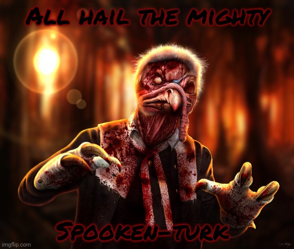 All hail the mighty Spooken-turk | made w/ Imgflip meme maker