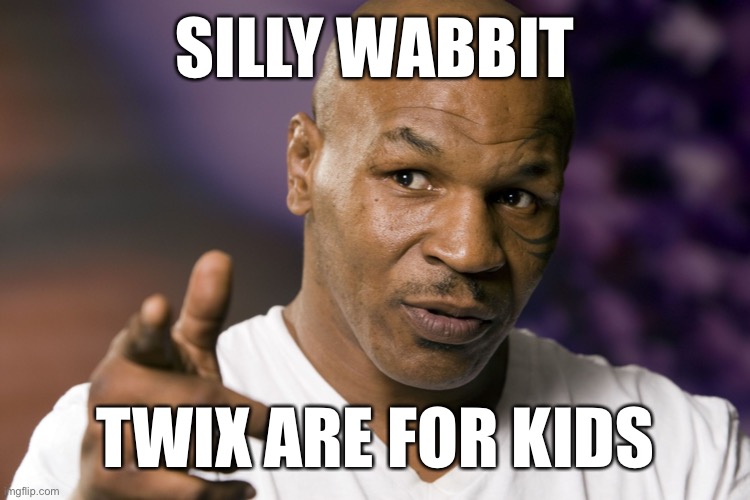 Mike Tyson  | SILLY WABBIT TWIX ARE FOR KIDS | image tagged in mike tyson | made w/ Imgflip meme maker