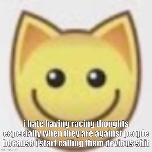 aj | i hate having racing thoughts especially when they are against people because i start calling them devious shit | image tagged in aj | made w/ Imgflip meme maker