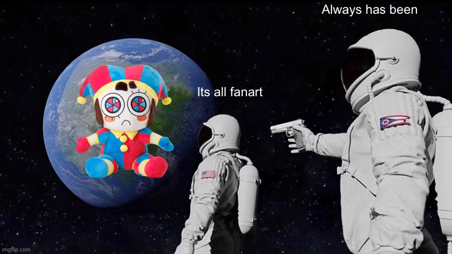 Always Has Been Meme | Always has been; Its all fanart | image tagged in memes,always has been | made w/ Imgflip meme maker