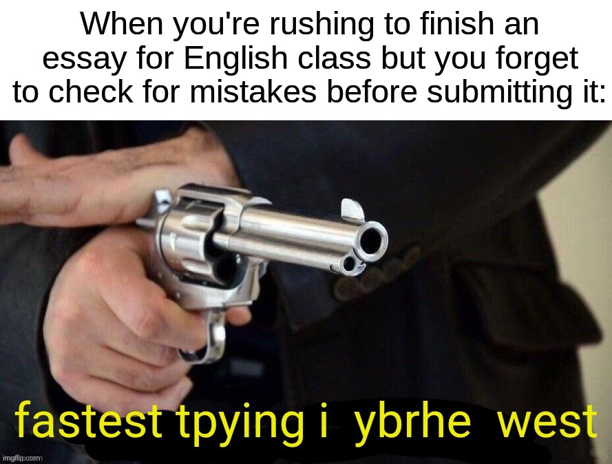 Lucky for me, I always check (all credit for the image goes to @illumina) | When you're rushing to finish an essay for English class but you forget to check for mistakes before submitting it: | image tagged in memes,funny,true story,relatable memes,essay,school | made w/ Imgflip meme maker