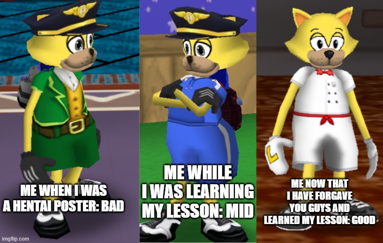 I am a changed Toon now | ME WHILE I WAS LEARNING MY LESSON: MID; ME NOW THAT I HAVE FORGAVE YOU GUYS AND LEARNED MY LESSON: GOOD; ME WHEN I WAS A HENTAI POSTER: BAD | image tagged in well maybe i don't wanna be the bad guy anymore,hope and change | made w/ Imgflip meme maker