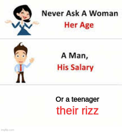 Never ask a woman her age | Or a teenager; their rizz | image tagged in never ask a woman her age | made w/ Imgflip meme maker