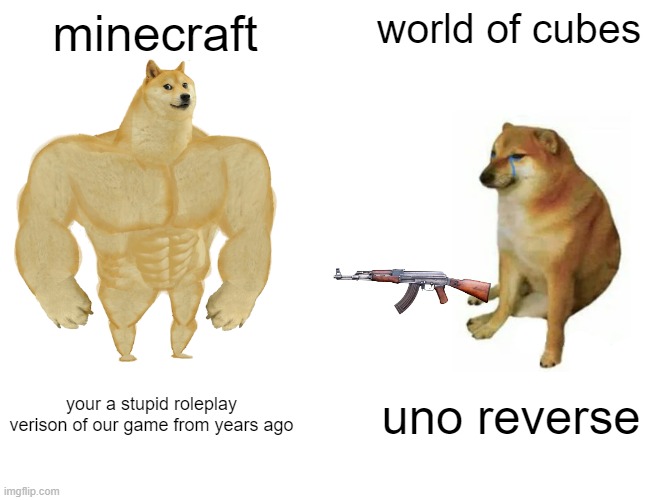 i mean he is correct | minecraft; world of cubes; your a stupid roleplay verison of our game from years ago; uno reverse | image tagged in memes,buff doge vs cheems | made w/ Imgflip meme maker