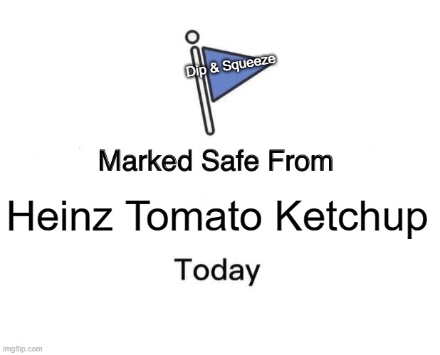 Heniz Dip & Squeeze | Dip & Squeeze; Heinz Tomato Ketchup | image tagged in memes,marked safe from | made w/ Imgflip meme maker