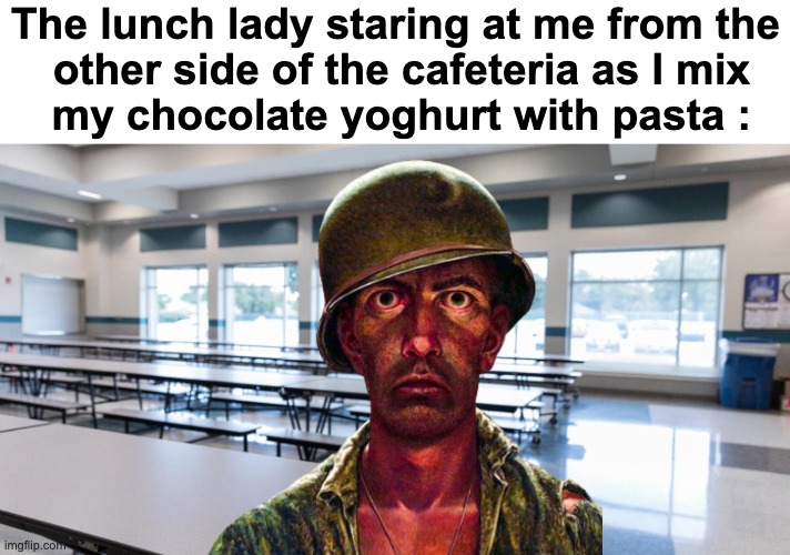Don't waste food | The lunch lady staring at me from the
 other side of the cafeteria as I mix
 my chocolate yoghurt with pasta : | image tagged in memes,funny,relatable,school,lunch,front page plz | made w/ Imgflip meme maker