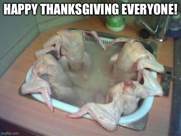 Whats up with turkey dinner?  | HAPPY THANKSGIVING EVERYONE! | image tagged in whats up with turkey dinner | made w/ Imgflip meme maker