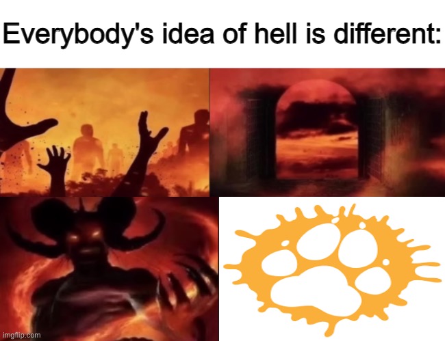 everybodys idea of hell is different | image tagged in everybodys idea of hell is different | made w/ Imgflip meme maker