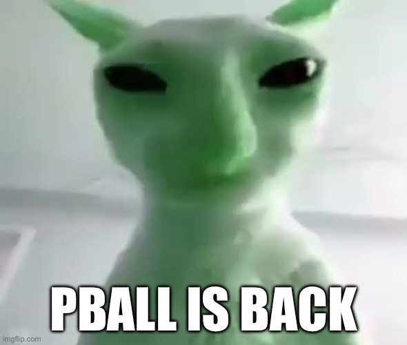 Glerp | PBALL IS BACK | image tagged in glerp | made w/ Imgflip meme maker