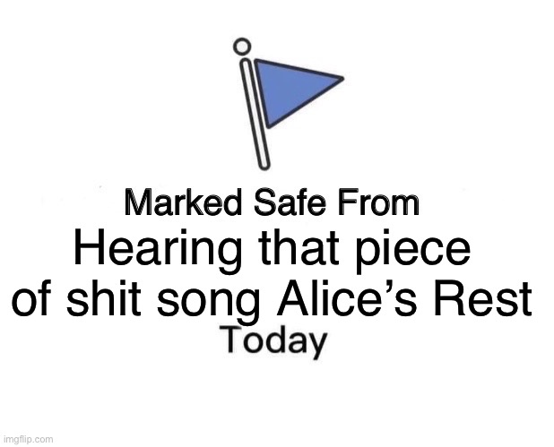 Marked Safe From | Hearing that piece of shit song Alice’s Restaurant | image tagged in memes,marked safe from | made w/ Imgflip meme maker