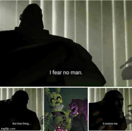 There is a Springtrap x William ship. I searched up 'Springtrap', and this appeared. | image tagged in i fear no man,william afton,springtrap,why | made w/ Imgflip meme maker