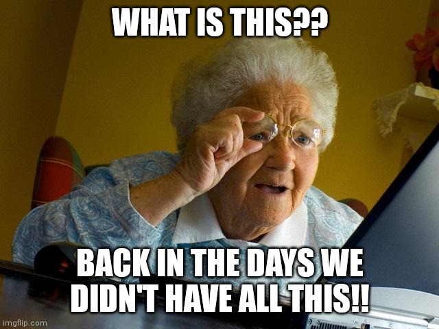 The internet nowadays | WHAT IS THIS?? BACK IN THE DAYS WE DIDN'T HAVE ALL THIS!! | image tagged in memes,grandma finds the internet,nostalgia,internet | made w/ Imgflip meme maker