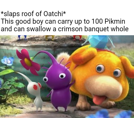 Is there anything he can't do? | *slaps roof of Oatchi*
This good boy can carry up to 100 Pikmin and can swallow a crimson banquet whole | image tagged in pikmin,pikmin 4,dog,used car salesman | made w/ Imgflip meme maker