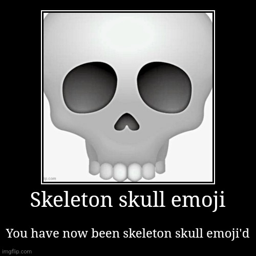Skeleton skull emoji | You have now been skeleton skull emoji'd | image tagged in funny,demotivationals | made w/ Imgflip demotivational maker
